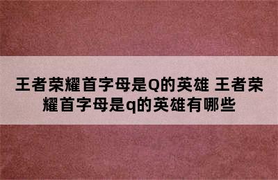 王者荣耀首字母是Q的英雄 王者荣耀首字母是q的英雄有哪些